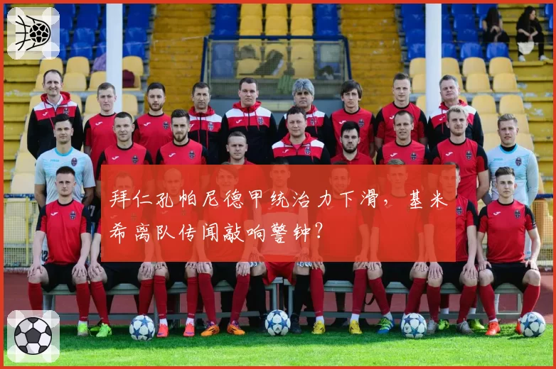 拜仁孔帕尼德甲统治力下滑，基米希离队传闻敲响警钟？