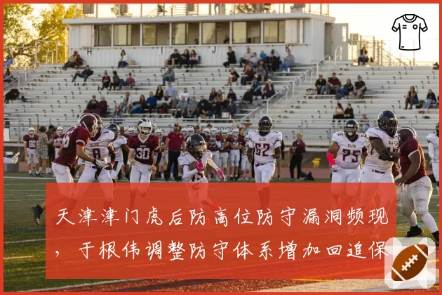 天津津门虎后防高位防守漏洞频现,于根伟调整防守体系增加回追保护