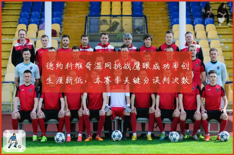 德约科维奇温网挑战鹰眼成功率创生涯新低，本赛季关键分误判次数达9次